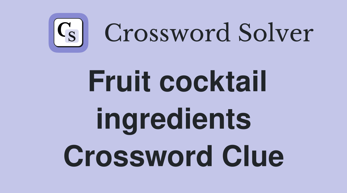 Fruit cocktail ingredients Crossword Clue Answers Crossword Solver